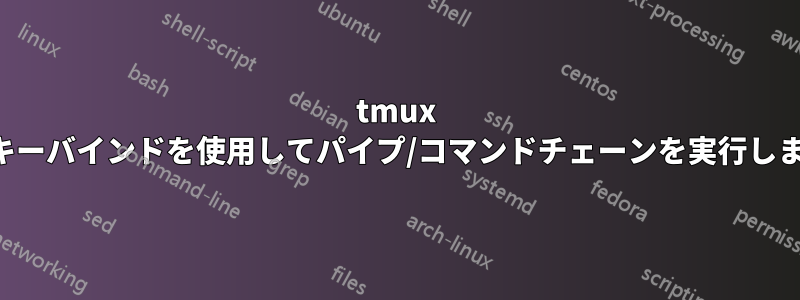 tmux はキーバインドを使用してパイプ/コマンドチェーンを実行します