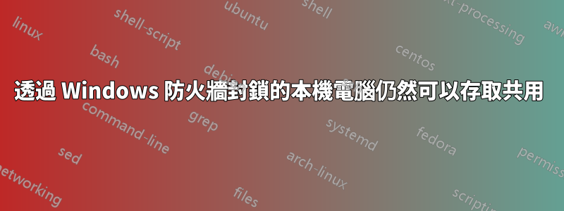 透過 Windows 防火牆封鎖的本機電腦仍然可以存取共用