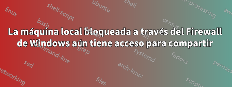 La máquina local bloqueada a través del Firewall de Windows aún tiene acceso para compartir