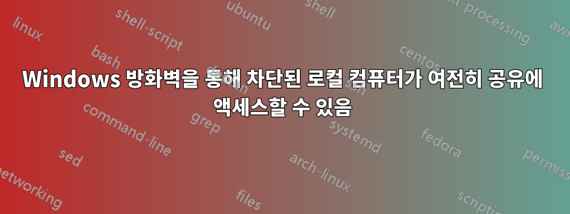 Windows 방화벽을 통해 차단된 로컬 컴퓨터가 여전히 공유에 액세스할 수 있음