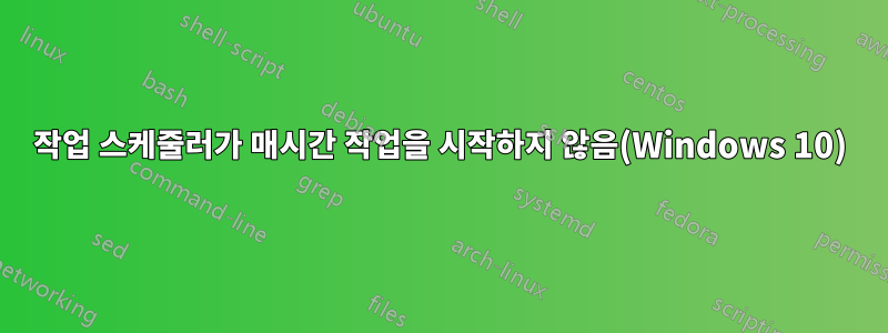작업 스케줄러가 매시간 작업을 시작하지 않음(Windows 10)