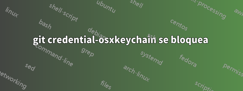 git credential-osxkeychain se bloquea