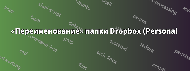 «Переименование» папки Dropbox (Personal) в обычную папку Dropbox? Ищете команду smylink на всех ОС