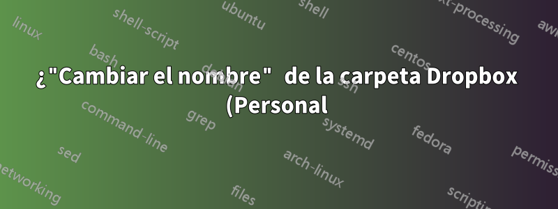 ¿"Cambiar el nombre" de la carpeta Dropbox (Personal) a una carpeta simple de Dropbox? Buscando el comando smylink en todos los sistemas operativos
