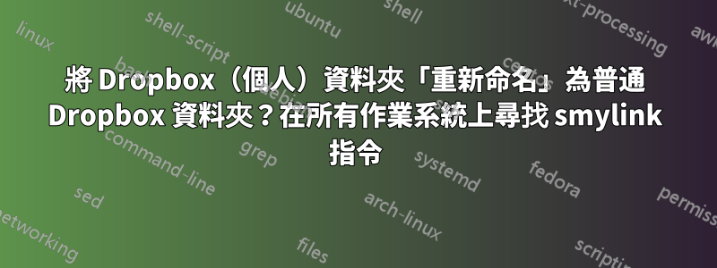 將 Dropbox（個人）資料夾「重新命名」為普通 Dropbox 資料夾？在所有作業系統上尋找 smylink 指令