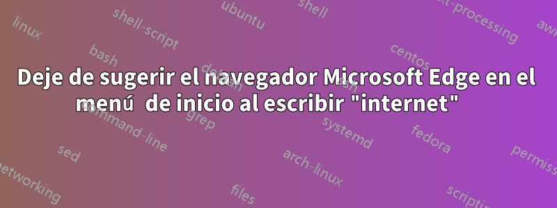 Deje de sugerir el navegador Microsoft Edge en el menú de inicio al escribir "internet" 