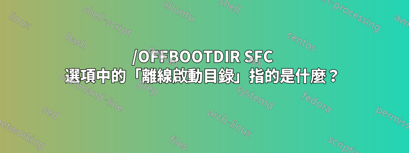 /OFFBOOTDIR SFC 選項中的「離線啟動目錄」指的是什麼？