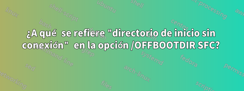 ¿A qué se refiere "directorio de inicio sin conexión" en la opción /OFFBOOTDIR SFC?