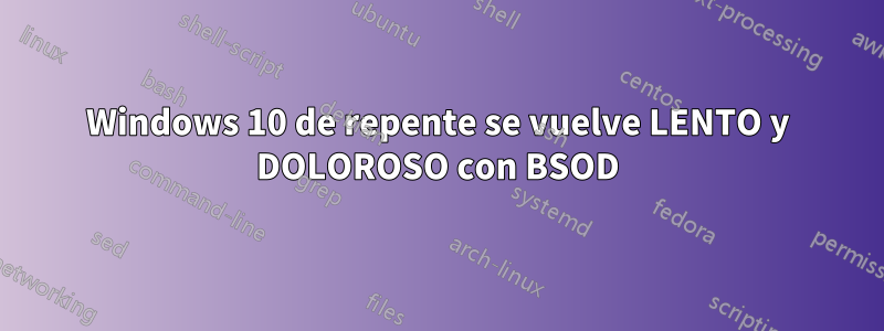 Windows 10 de repente se vuelve LENTO y DOLOROSO con BSOD