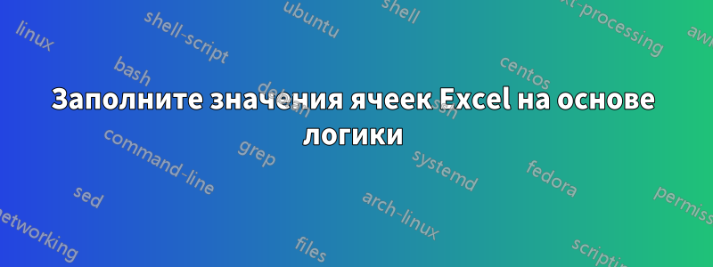Заполните значения ячеек Excel на основе логики