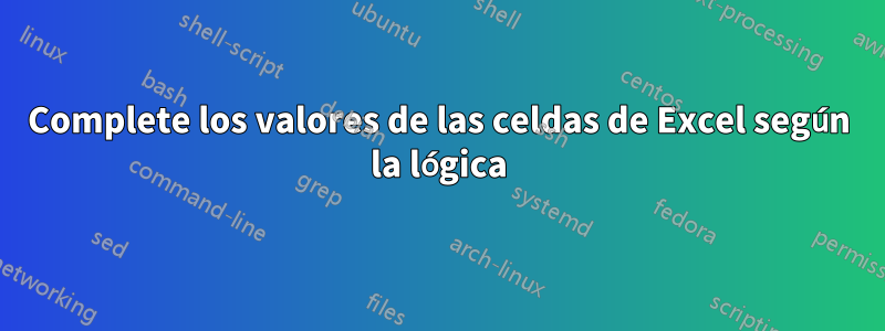Complete los valores de las celdas de Excel según la lógica
