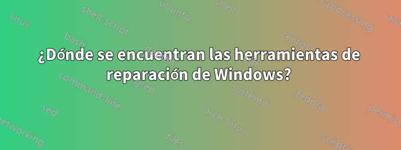¿Dónde se encuentran las herramientas de reparación de Windows?