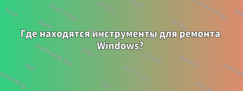 Где находятся инструменты для ремонта Windows?