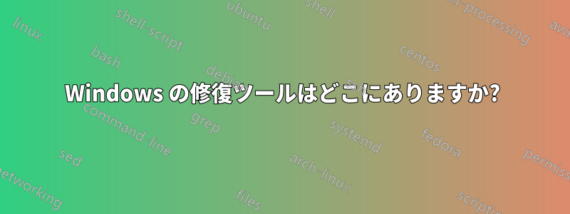 Windows の修復ツールはどこにありますか?