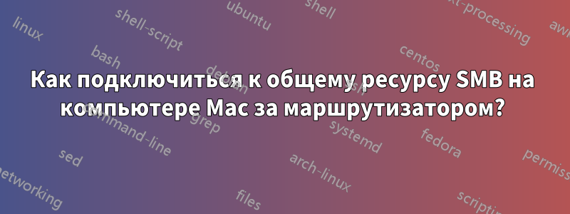 Как подключиться к общему ресурсу SMB на компьютере Mac за маршрутизатором?