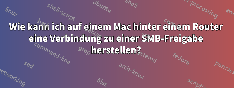 Wie kann ich auf einem Mac hinter einem Router eine Verbindung zu einer SMB-Freigabe herstellen?