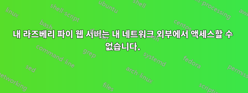 내 라즈베리 파이 웹 서버는 내 네트워크 외부에서 액세스할 수 없습니다.
