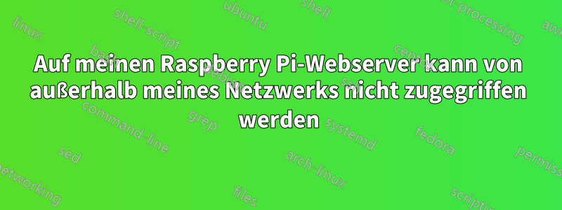 Auf meinen Raspberry Pi-Webserver kann von außerhalb meines Netzwerks nicht zugegriffen werden