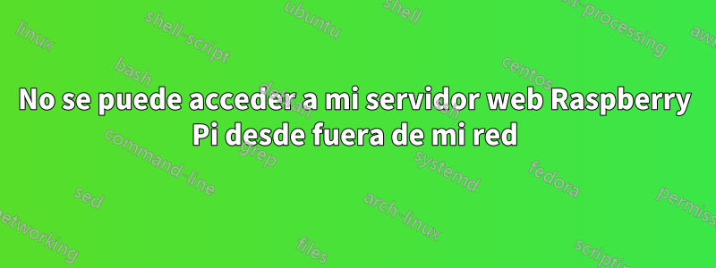 No se puede acceder a mi servidor web Raspberry Pi desde fuera de mi red