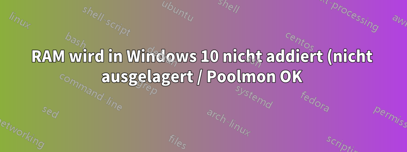 RAM wird in Windows 10 nicht addiert (nicht ausgelagert / Poolmon OK)