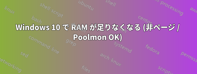 Windows 10 で RAM が足りなくなる (非ページ / Poolmon OK)