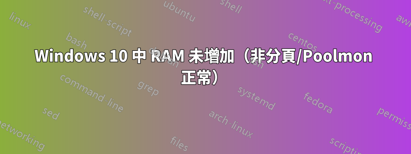 Windows 10 中 RAM 未增加（非分頁/Poolmon 正常）