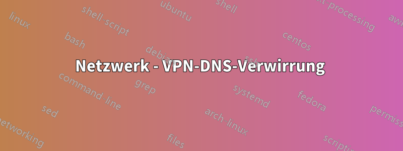 Netzwerk - VPN-DNS-Verwirrung