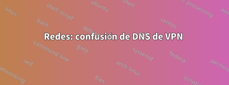 Redes: confusión de DNS de VPN