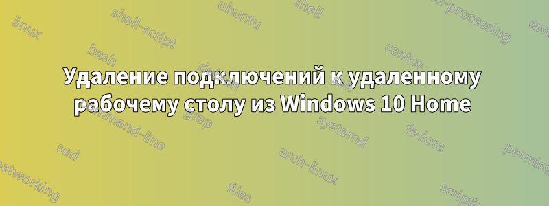 Удаление подключений к удаленному рабочему столу из Windows 10 Home
