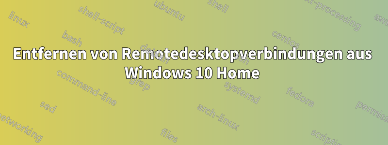 Entfernen von Remotedesktopverbindungen aus Windows 10 Home
