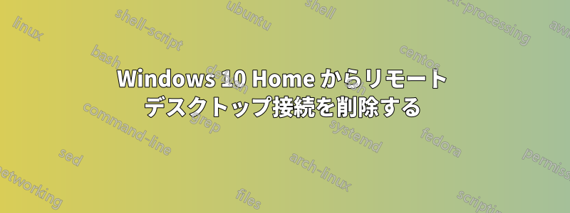 Windows 10 Home からリモート デスクトップ接続を削除する