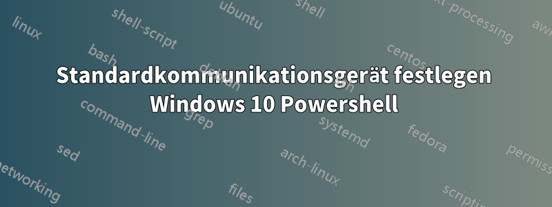 Standardkommunikationsgerät festlegen Windows 10 Powershell