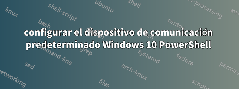 configurar el dispositivo de comunicación predeterminado Windows 10 PowerShell