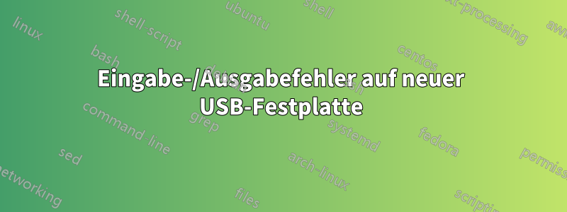 Eingabe-/Ausgabefehler auf neuer USB-Festplatte