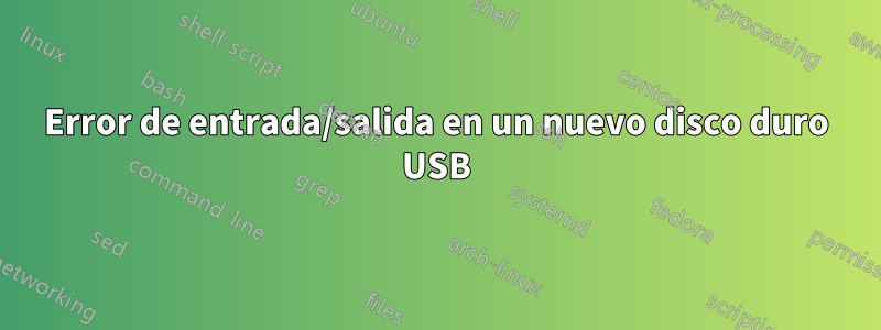 Error de entrada/salida en un nuevo disco duro USB