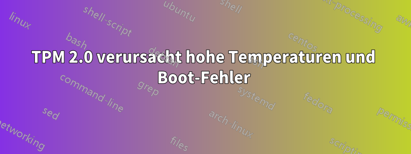 TPM 2.0 verursacht hohe Temperaturen und Boot-Fehler