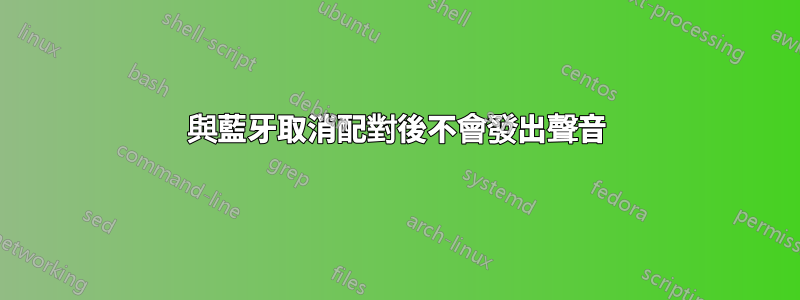 與藍牙取消配對後不會發出聲音