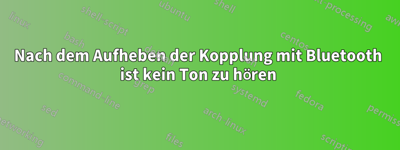 Nach dem Aufheben der Kopplung mit Bluetooth ist kein Ton zu hören