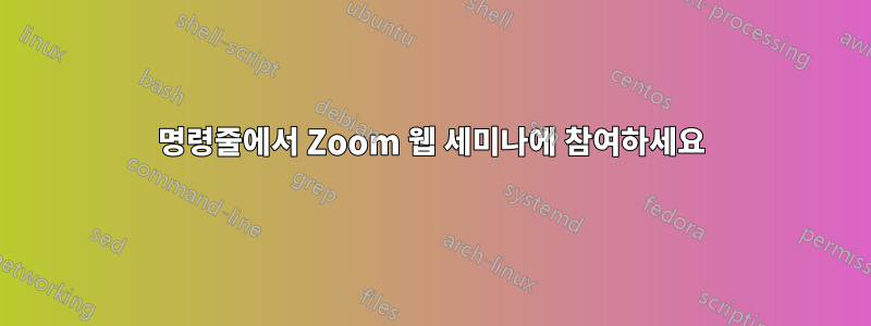 명령줄에서 Zoom 웹 세미나에 참여하세요