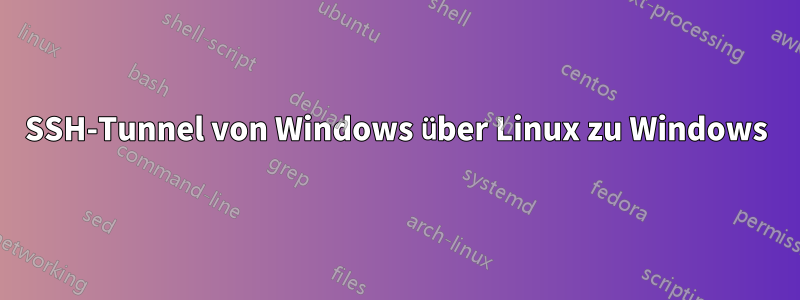 SSH-Tunnel von Windows über Linux zu Windows