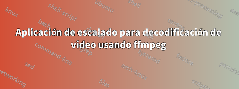 Aplicación de escalado para decodificación de video usando ffmpeg