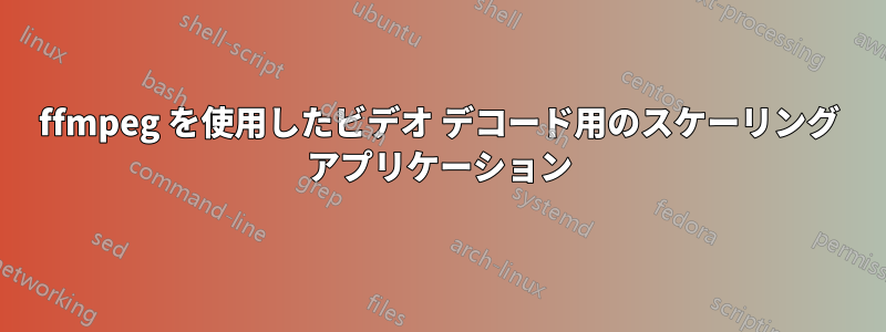 ffmpeg を使用したビデオ デコード用のスケーリング アプリケーション