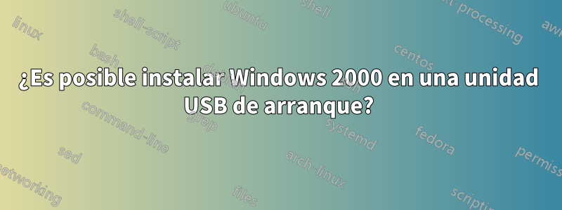 ¿Es posible instalar Windows 2000 en una unidad USB de arranque?