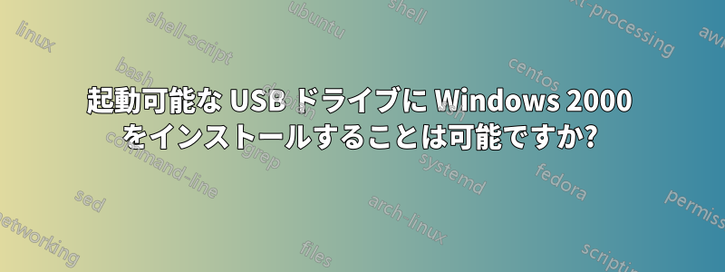 起動可能な USB ドライブに Windows 2000 をインストールすることは可能ですか?