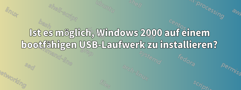 Ist es möglich, Windows 2000 auf einem bootfähigen USB-Laufwerk zu installieren?