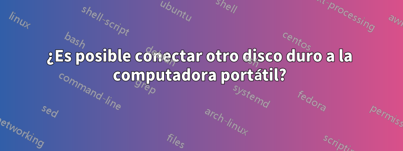 ¿Es posible conectar otro disco duro a la computadora portátil?