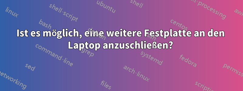 Ist es möglich, eine weitere Festplatte an den Laptop anzuschließen?