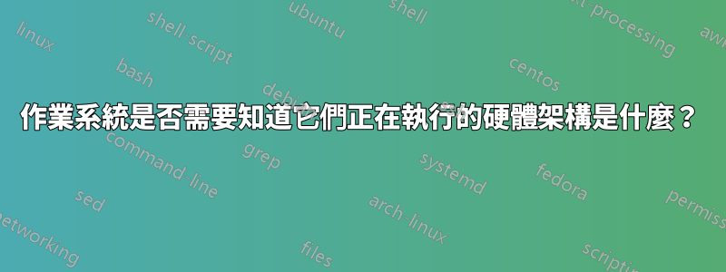 作業系統是否需要知道它們正在執行的硬體架構是什麼？