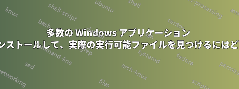 多数の Windows アプリケーション インストーラーを解凍/インストールして、実際の実行可能ファイルを見つけるにはどうすればよいでしょうか?