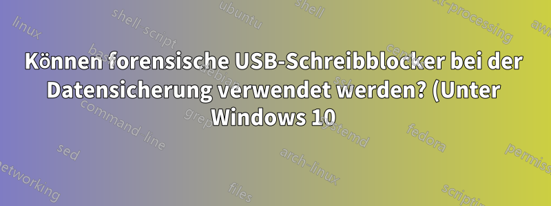 Können forensische USB-Schreibblocker bei der Datensicherung verwendet werden? (Unter Windows 10)